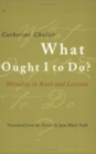 What Ought I to Do? : Morality in Kant and Levinas - Book