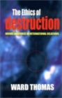 The Ethics of Destruction : Norms and Force in International Relations - Book