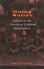 Going Native : Indians in the American Cultural Imagination - Book