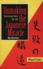 Unmaking the Japanese Miracle : Macroeconomic Politics, 1985–2000 - Book