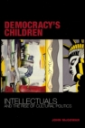 Democracy's Children : Intellectuals and the Rise of Cultural Politics - Book