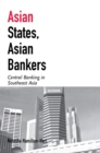Asian States, Asian Bankers : Central Banking in Southeast Asia - Book
