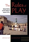 The Rules of Play : National Identity and the Shaping of Japanese Leisure - Book