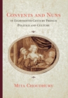 Convents and Nuns in Eighteenth-Century French Politics and Culture - Book