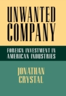 Unwanted Company : Foreign Investment in American Industries - Book