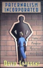 Paternalism Incorporated : Fables of American Fatherhood, 1865-1940 - Book