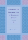 Nationalism and Historical Loss in Renaissance England : Foxe, Dee, Spenser, Milton - Book