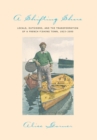 A Shifting Shore : Locals, Outsiders, and the Transformation of a French Fishing Town, 1823-2000 - Book