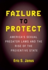 Failure to Protect : America's Sexual Predator Laws and the Rise of the Preventive State - Book