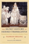 The Secret History of Hermes Trismegistus : Hermeticism from Ancient to Modern Times - Book
