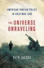 The Universe Unraveling : American Foreign Policy in Cold War Laos - Book
