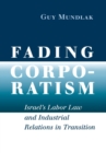 Fading Corporatism : Israel's Labor Law and Industrial Relations in Transition - Book