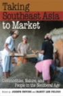 Taking Southeast Asia to Market : Commodities, Nature, and People in the Neoliberal Age - Book