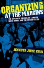 Organizing at the Margins : The Symbolic Politics of Labor in South Korea and the United States - Book