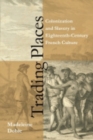 Trading Places : Colonization and Slavery in Eighteenth-Century French Culture - Book