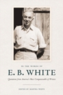 In the Words of E. B. White : Quotations from America's Most Companionable of Writers - Book