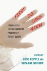 First, Do Less Harm : Confronting the Inconvenient Problems of Patient Safety - Book