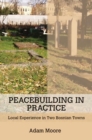 Peacebuilding in Practice : Local Experience in Two Bosnian Towns - Book