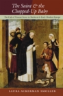 The Saint and the Chopped-Up Baby : The Cult of Vincent Ferrer in Medieval and Early Modern Europe - Book