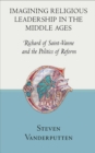 Imagining Religious Leadership in the Middle Ages : Richard of Saint-Vanne and the Politics of Reform - Book