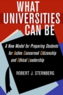 What Universities Can Be : A New Model for Preparing Students for Active Concerned Citizenship and Ethical Leadership - Book