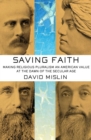 Saving Faith : Making Religious Pluralism an American Value at the Dawn of the Secular Age - Book