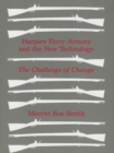 Harpers Ferry Armory and the New Technology : The Challenge of Change - Merritt Roe Smith