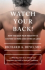 Watch Your Back! : How the Back Pain Industry Is Costing Us More and Giving Us Less-and What You Can Do to Inform and Empower Yourself in Seeking Treatment - eBook