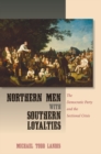 Northern Men with Southern Loyalties : The Democratic Party and the Sectional Crisis - eBook