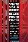 White World Order, Black Power Politics : The Birth of American International Relations - Book