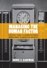Managing the Human Factor : The Early Years of Human Resource Management in American Industry - eBook