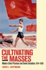 Cultivating the Masses : Modern State Practices and Soviet Socialism, 1914-1939 - eBook