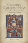 Creating Cistercian Nuns : The Women's Religious Movement and Its Reform in Thirteenth-Century Champagne - eBook