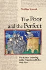 The Poor and the Perfect : The Rise of Learning in the Franciscan Order, 1209-1310 - eBook