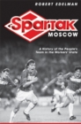 Spartak Moscow : A History of the People's Team in the Workers' State - Robert Edelman