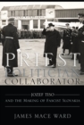 Priest, Politician, Collaborator : Jozef Tiso and the Making of Fascist Slovakia - James Mace Ward