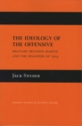 Ideology of the Offensive : Military Decision Making and the Disasters of 1914 - eBook