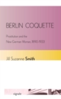 Berlin Coquette : Prostitution and the New German Woman, 1890-1933 - eBook