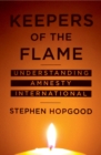 Keepers of the Flame : Understanding Amnesty International - Stephen Hopgood