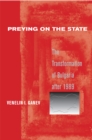 Preying on the State : The Transformation of Bulgaria after 1989 - eBook