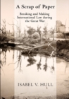 A Scrap of Paper : Breaking and Making International Law during the Great War - eBook