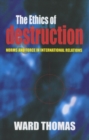 Ethics of Destruction : Norms and Force in International Relations - eBook