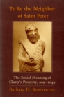 To Be the Neighbor of Saint Peter : The Social Meaning of Cluny's Property, 909–1049 - Book