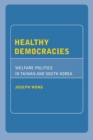 Healthy Democracies : Welfare Politics in Taiwan and South Korea - Book