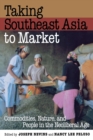 Taking Southeast Asia to Market : Commodities, Nature, and People in the Neoliberal Age - Book