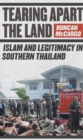 Tearing Apart the Land : Islam and Legitimacy in Southern Thailand - Book