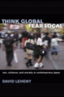 Think Global, Fear Local : Sex, Violence, and Anxiety in Contemporary Japan - Book