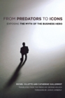 From Predators to Icons : Exposing the Myth of the Business Hero - Book