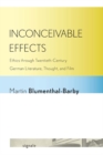 Inconceivable Effects : Ethics through Twentieth-Century German Literature, Thought, and Film - Book