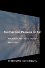 The Fleeting Promise of Art : Adorno's Aesthetic Theory Revisited - Book